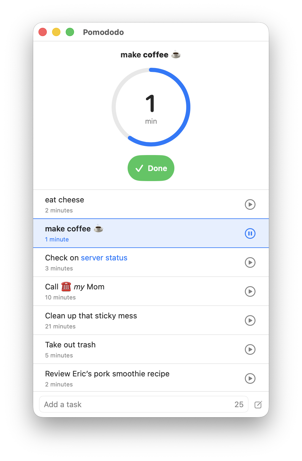 Pomododo macOS application window showing the timer interface with make coffee task selected. A large circular blue progress indicator displays 1 minute remaining, with a green Done button below. The task list shows six pending tasks: eat cheese 2 minutes, make coffee 1 minute with pause button active, Check on server status 3 minutes, Call my Mom 10 minutes, Clean up that sticky mess 21 minutes, Take out trash 5 minutes, and Review Erics pork smoothie recipe 2 minutes. Each task has a play button to start it. An Add a task field appears at the bottom. The interface has a clean, focused design with a calm and productive tone.